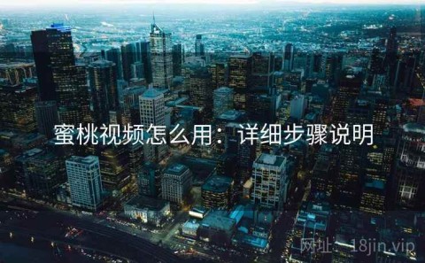 蜜桃视频怎么用：详细步骤说明