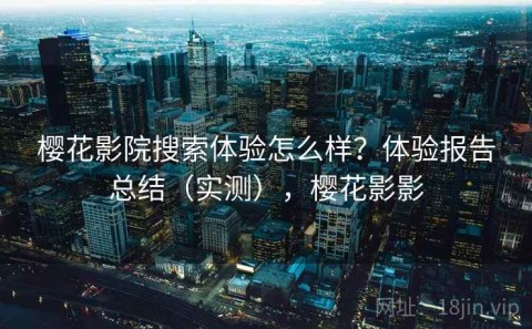 樱花影院搜索体验怎么样？体验报告总结（实测），樱花影影